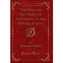 The English Brothers, or Anecdotes of the Howard Family, Vol. 3 of 4