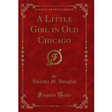 A Little Girl in Old Chicago (Classic Reprint)