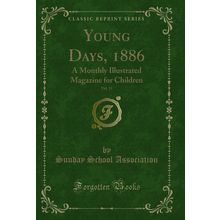 Young Days, 1886, Vol. 11: A Monthly Illustrated Magazine for Children