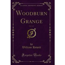 Woodburn Grange, Vol. 3 of 3 (Classic Reprint)