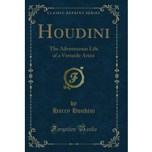 Houdini: The Adventurous Life of a Versatile Artist (Classic Reprint)