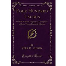 Four Hundred Laughs: Or Fun Without Vulgarity, a Cyclopædia of Jests, Toasts