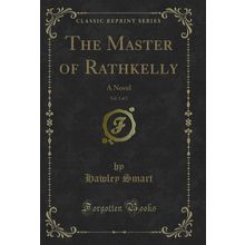 The Master of Rathkelly, Vol. 2 of 2: A Novel (Classic Reprint)