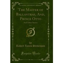 The Master of Ballantrae, And, Prince Otto, Vol. 3: And Other Stories