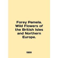 Forey Pamela. Wild Flowers of the British Isles and Northern Europe. In English