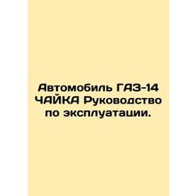 Car GAZ-14 CHICKEN Operating Manual. In Russian /Avtomobil GAZ-14 ChAYKA Rukov