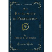 An Experiment in Perfection (Classic Reprint)