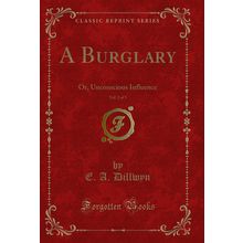 A Burglary, Vol. 2 of 3: Or, Unconscious Influence (Classic Reprint)