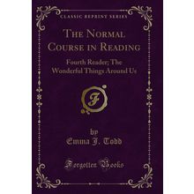 The Normal Course in Reading: Fourth Reader; The Wonderful Things Around Us
