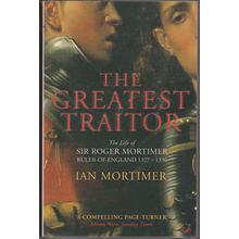 The Greatest Traitor. by Ian Mortimer. The Life of Sir Roger Mortimer. 1st TPB