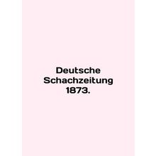 Deutsche Schachzeitung 1873. In English /Deutsche Schachzeitung 1873.