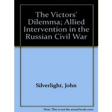 The Victors Dilemma - Allied Intervention in the Russian Civil War