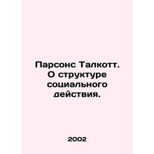 Parsons Talcott. On the Structure of Social Action. In Russian /Parsons Talkot