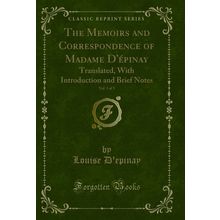 The Memoirs and Correspondence of Madame D'épinay, Vol. 1 of 3: Translated