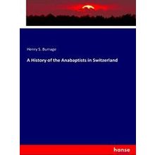 A History of the Anabaptists in Switzerland