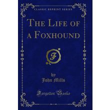 The Life of a Foxhound (Classic Reprint)