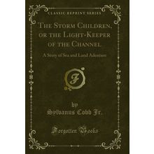The Storm Children, or the Light-Keeper of the Channel (Classic Reprint)