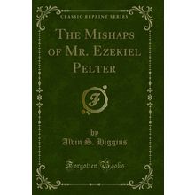 The Mishaps of Mr. Ezekiel Pelter (Classic Reprint)