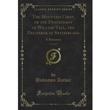 The Mountain Chief, or the Descendant of William Tell, the Deliverer of