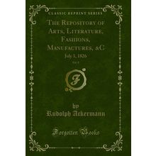 The Repository of Arts, Literature, Fashions, Manufactures, &C, Vol. 8: July 1