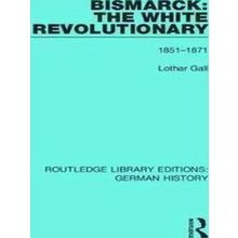 Routledge Library Editions: German History: Bismarck: The White Revolutionary
