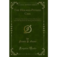The Holmes-Pitezel Case (Classic Reprint)