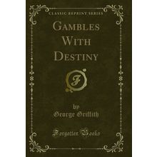Gambles With Destiny (Classic Reprint)