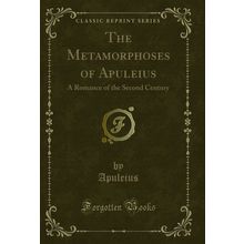The Metamorphoses of Apuleius: A Romance of the Second Century