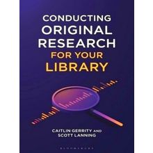 Conducting Original Research for Your Library by Caitlin Gerrity; Scott Lanning
