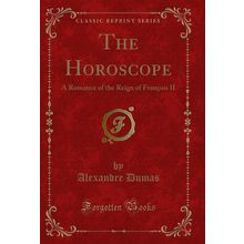 The Horoscope: A Romance of the Reign of François II (Classic Reprint)