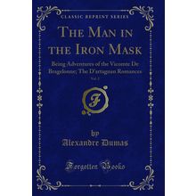 The Man in the Iron Mask, Vol. 2: Being Adventures of the Vicomte De Bragelonne