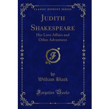 Judith Shakespeare: Her Love Affairs and Other Adventures (Classic Reprint)