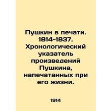 Pushkin in press. 1814-1837. Chronological index of Pushkin's works printed duri