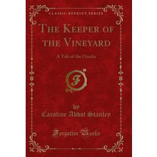The Keeper of the Vineyard: A Tale of the Ozarks (Classic Reprint)
