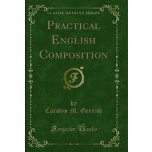 Practical English Composition (Classic Reprint)