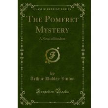 The Pomfret Mystery: A Novel of Incident (Classic Reprint)