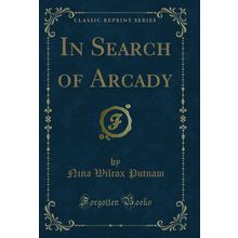 In Search of Arcady (Classic Reprint)