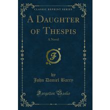A Daughter of Thespis: A Novel (Classic Reprint)