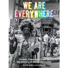 We Are Everywhere Protest, Power, and Pride in the History of Queer Liberation A