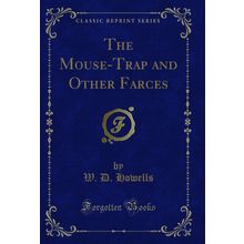 The Mouse-Trap and Other Farces (Classic Reprint)