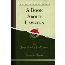 A Book About Lawyers (Classic Reprint)