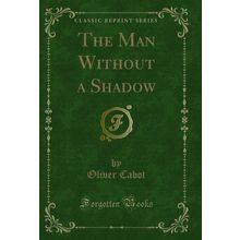 The Man Without a Shadow (Classic Reprint)