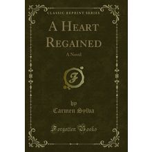 A Heart Regained: A Novel (Classic Reprint)
