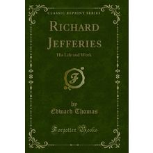 Richard Jefferies: His Life and Work (Classic Reprint)