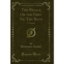 The Rivals; Or the Grey Vs; The Blue: A Tragedy (Classic Reprint)