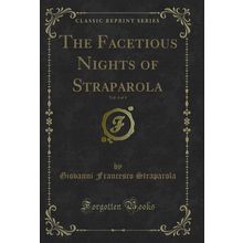 The Facetious Nights of Straparola, Vol. 4 of 4 (Classic Reprint)