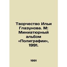 Creativity of Ilya Glazunov. M: Miniature album of Polygraphy, 1991./Tvorchestv