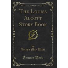The Louisa Alcott Story Book (Classic Reprint)