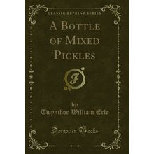 A Bottle of Mixed Pickles (Classic Reprint)