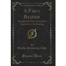 A First Reader: Designed to Teach Animated, Expressive, Oral Reading